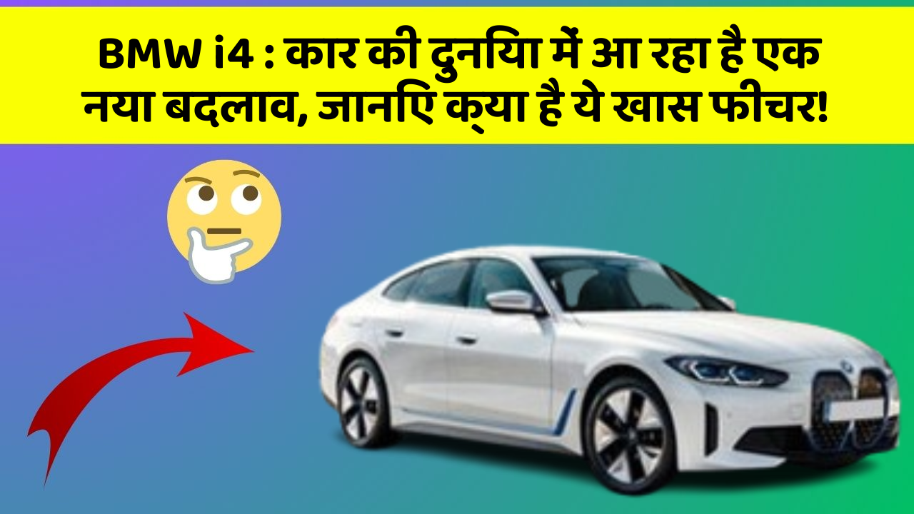 BMW i4 : कार की दुनिया में आ रहा है एक नया बदलाव, जानिए क्या है ये खास फीचर!