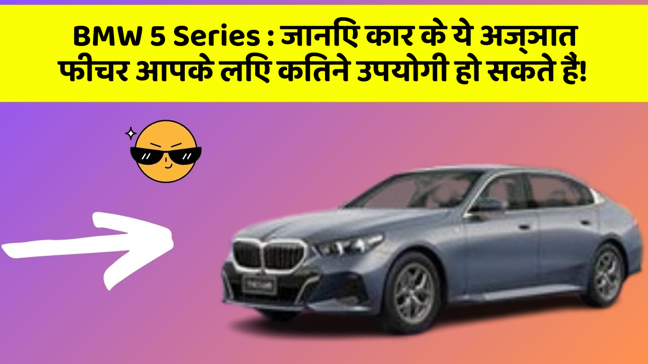BMW 5 Series : जानिए कार के ये अज्ञात फीचर आपके लिए कितने उपयोगी हो सकते हैं!