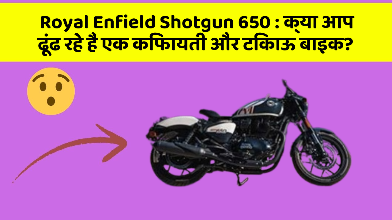 Royal Enfield Shotgun 650: क्या आप ढूंढ रहे हैं एक किफायती और टिकाऊ बाइक?