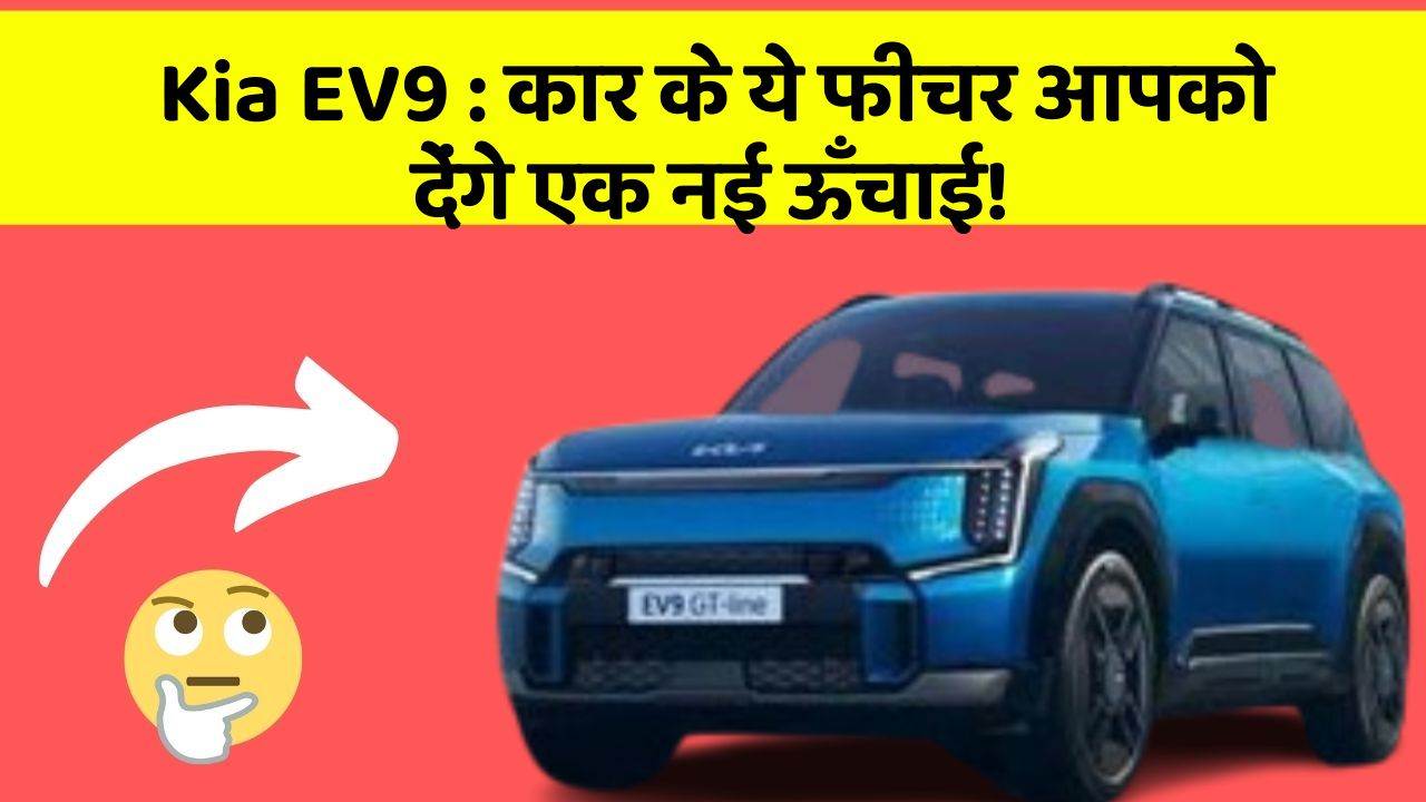Kia EV9 : कार के ये फीचर आपको देंगे एक नई ऊँचाई!