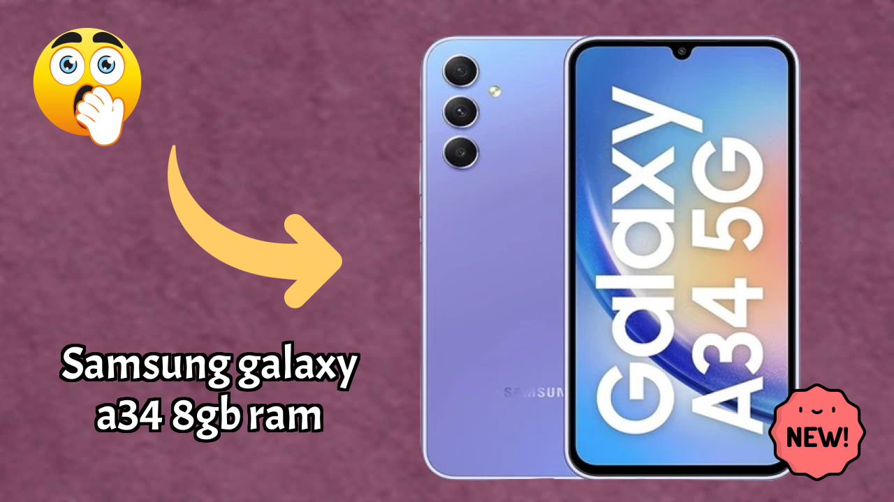 Samsung Galaxy A34 8GB RAM vs Samsung Galaxy: Complete Compare